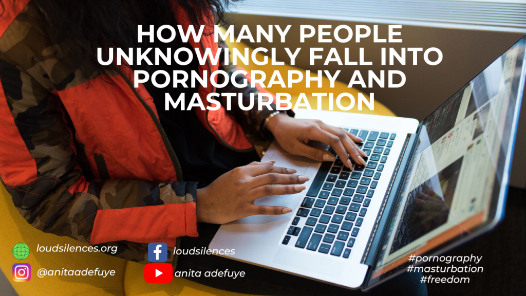 HOW MANY PEOPLE UNKNOWINGLY FALL INTO PORNOGRAPHY AND MASTURBATION
